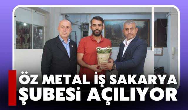 Öz Metal İş Sendikası Sakarya Şubesi Açılıyor