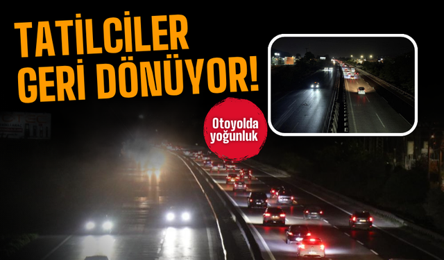 Tatilciler geri dönüyor! Otoyolda akıcı yoğunluk oluştu