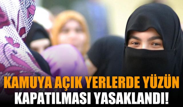 Kamuya açık yerlerde yüzün kapatılması yasaklandı!