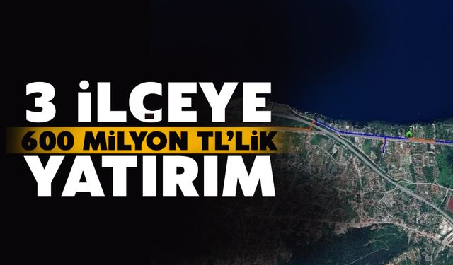 3 İlçeye 600 milyon TL'lik yatırım yapılacak