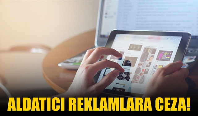 Aldatıcı reklamlara ceza!