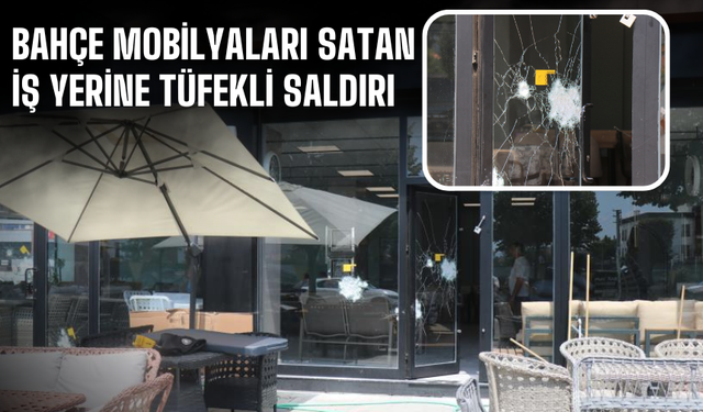 Bahçe mobilyaları satan iş yerine tüfekli saldırı