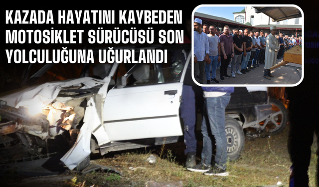 Kazada hayatını kaybeden motosiklet sürücüsü son yolculuğuna uğurlandı