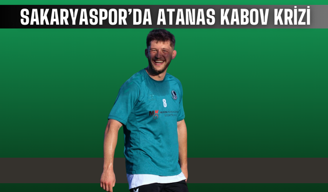 Sakaryaspor’da Atanas Kabov Krizi
