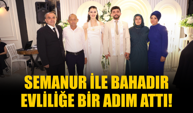 Semanur ile Bahadır Evliliğe Bir Adım Attı!