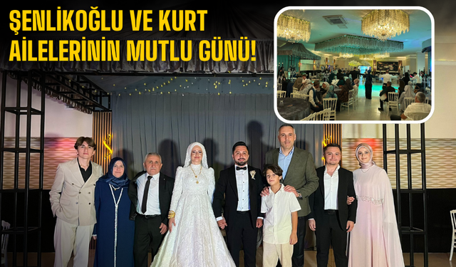 Şenlikoğlu ve Kurt ailelerinin mutlu günü!