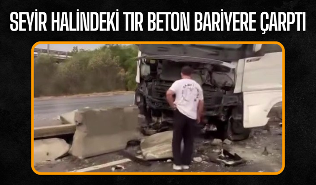 Seyir halindeki tır beton bariyere çarptı