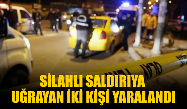 Silahlı saldırıya uğrayan iki kişi yaralandı
