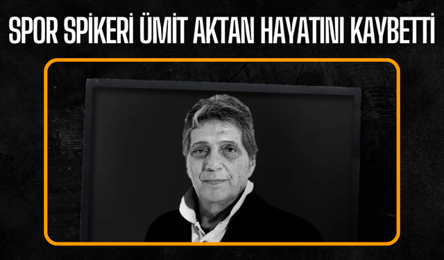 Spor spikeri Ümit Aktan hayatını kaybetti