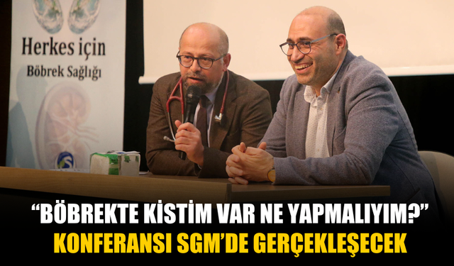 “Böbrekte Kistim Var Ne Yapmalıyım?” Konferansı SGM’de Gerçekleşecek