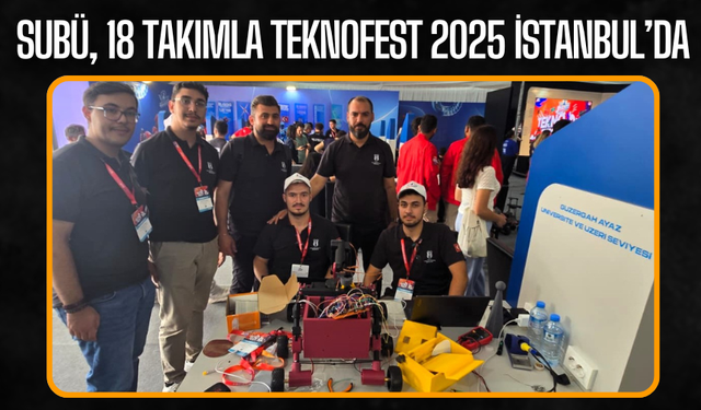 SUBÜ, 18 Takımla Teknofest 2025 İstanbul’da