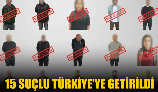 15 suçlu Türkiye'ye getirildi