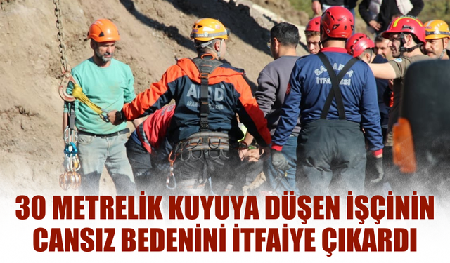 30 metrelik kuyuya düşen işçinin cansız bedenini itfaiye çıkardı
