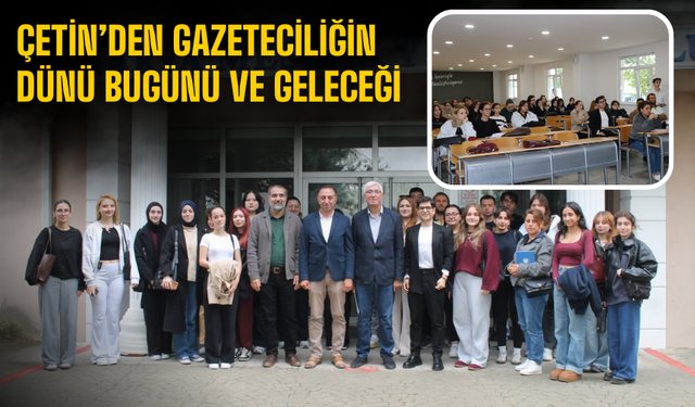 Çetin’den Gazeteciliğin Dünü, Bugünü ve Geleceğine Dair Anlamlı Ders
