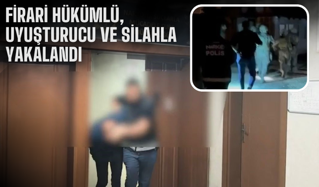 Firari hükümlü, uyuşturucu ve silahla yakalandı