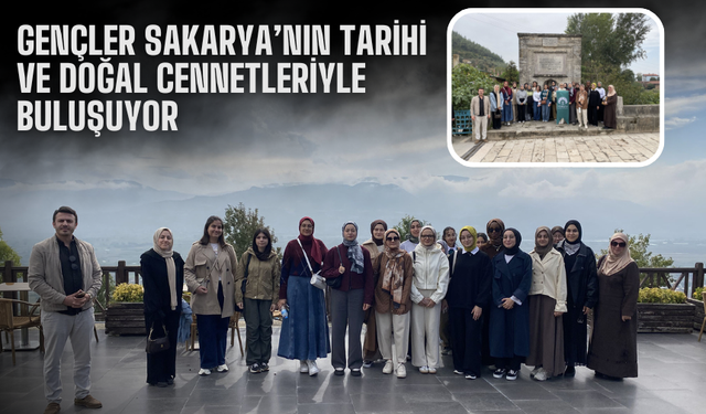 Gençler Sakarya’nın Tarihi ve Doğal Cennetleriyle Buluşuyor