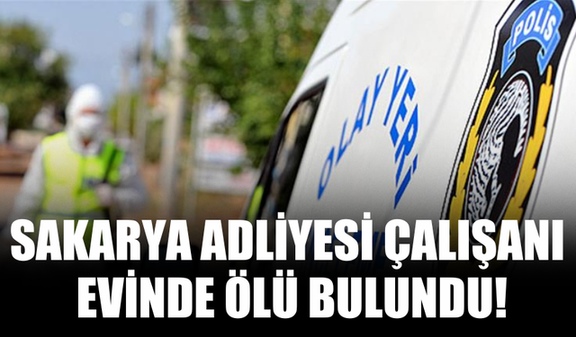 Sakarya Adliyesi Çalışanı Evinde Ölü Bulundu