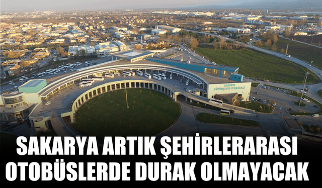 Sakarya Artık Şehirlerarası Otobüslerde Durak Olmayacak