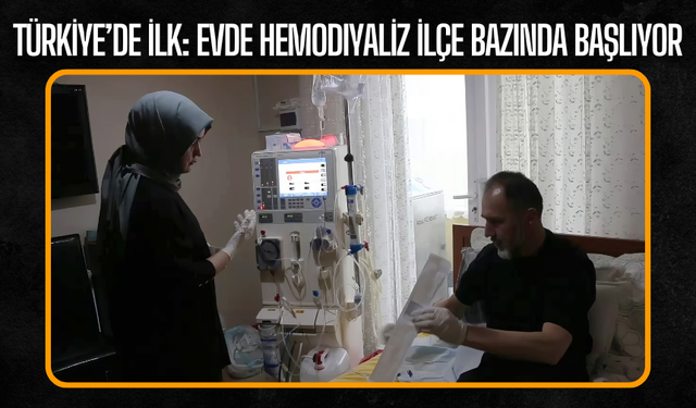 Türkiye’de İlk: Evde Hemodiyaliz İlçe Bazında Başlıyor