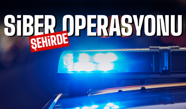 Şehirde siber operasyonu yapıldı!