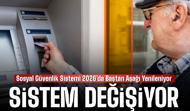Sosyal Güvenlik Sistemi 2026’da Baştan Aşağı Yenileniyor