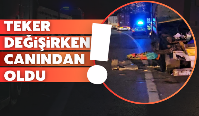 Teker değişirken hayatını kaybetti!