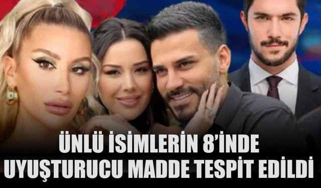 Ünlü isimlerin 8’inde uyuşturucu madde tespit edildi