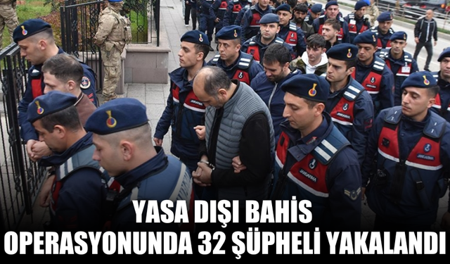Yasa dışı bahis operasyonunda 32 şüpheli yakalandı
