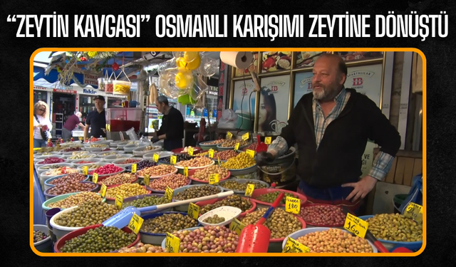 “Zeytin Kavgası” Osmanlı Karışımı Zeytine Dönüştü