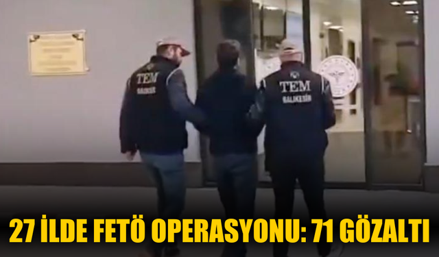 27 ilde FETÖ operasyonu: 71 gözaltı