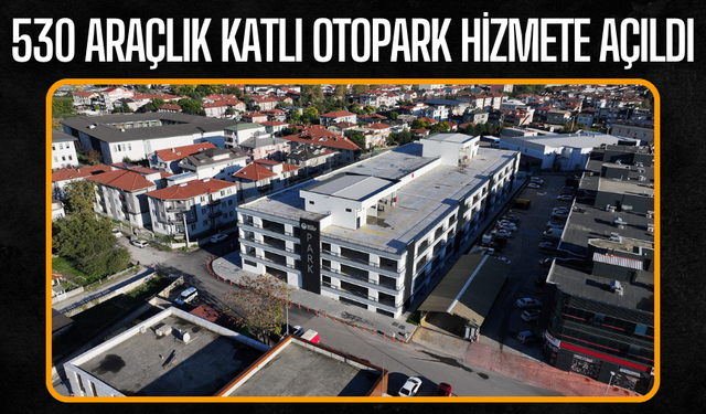 530 Araçlık Katlı Otopark Hizmete Açıldı!