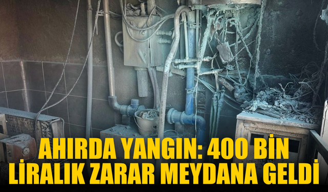 Ahırda yangın: 400 bin liralık zarar meydana geldi