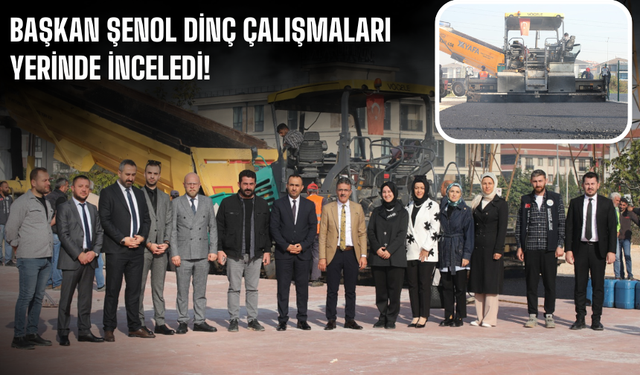 Başkan Şenol Dinç Çalışmaları Yerinde İnceledi