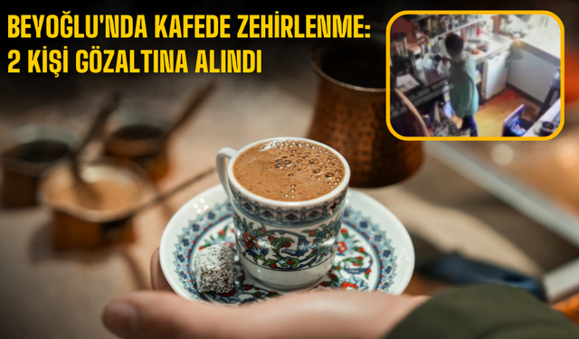 Beyoğlu'nda kafede zehirlenme: 2 kişi gözaltına alındı