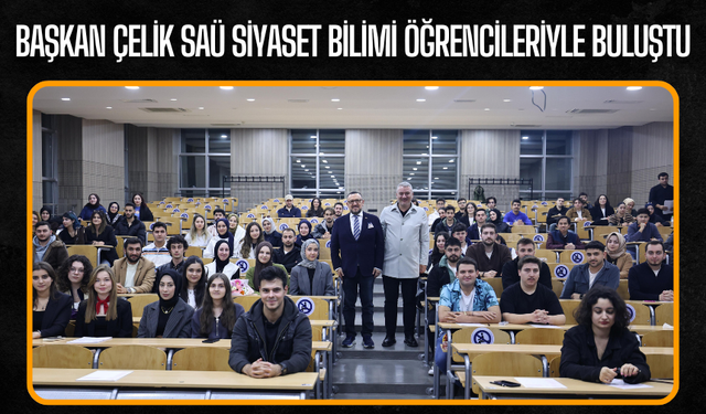 Başkan Çelik SAÜ Siyaset Bilimi Öğrencileriyle Buluştu