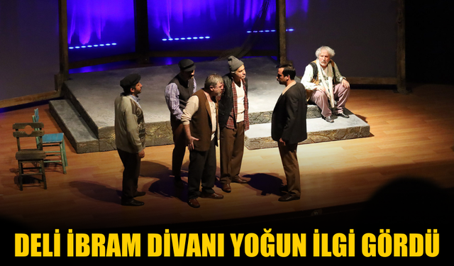 Deli İbram Divanı oyunu yoğun ilgiyle sahnelendi