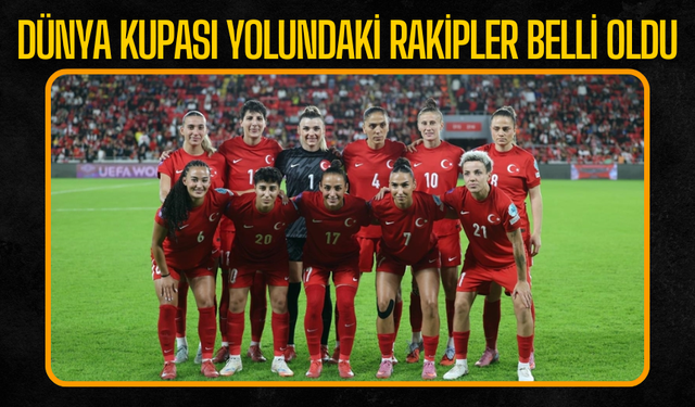 A Milli Kadın Futbol Takımı'nın 2027 Dünya Kupası yolundaki rakipleri belli oldu