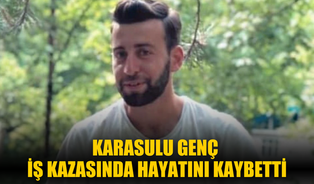 Karasulu Genç Malta’da Geçirdiği İş Kazasında Hayatını Kaybetti