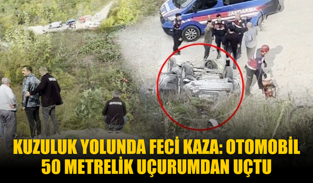 Kuzuluk Yolunda Feci Kaza: Otomobil 50 Metrelik Uçurumdan Uçtu, 1 Ölü 3 Yaralı