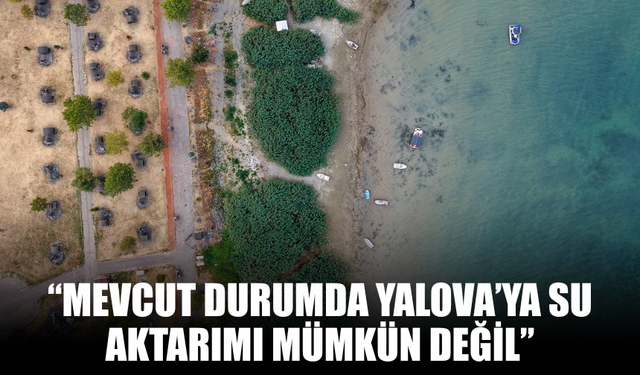 “Mevcut Durumda Yalova’ya Su Aktarımı Mümkün Değil”
