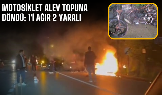 Motosiklet alev topuna döndü: 1'i ağır 2 yaralı