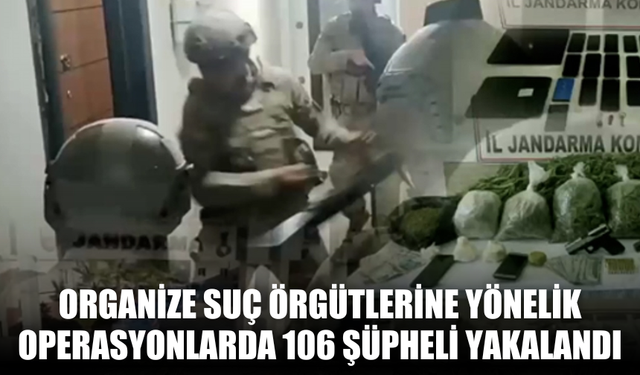 Organize Suç Örgütlerine Yönelik Operasyonlarda 106 Şüpheli Yakalandı