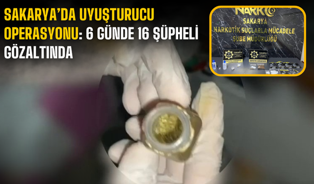 Sakarya’da Uyuşturucu Operasyonu: 6 Günde 16 Şüpheli Gözaltında!