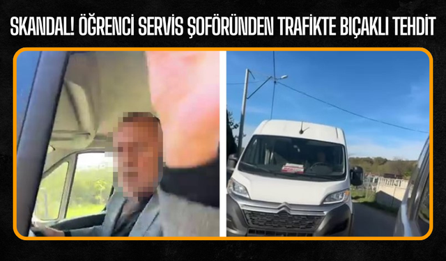 Skandal! Öğrenci servis şoföründen trafikte bıçaklı tehdit