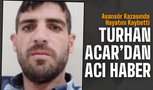 Turhan Acar Asansör Kazasında Hayatını Kaybetti