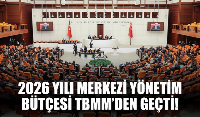 2026 Yılı Merkezi Yönetim Bütçesi TBMM’den Geçti