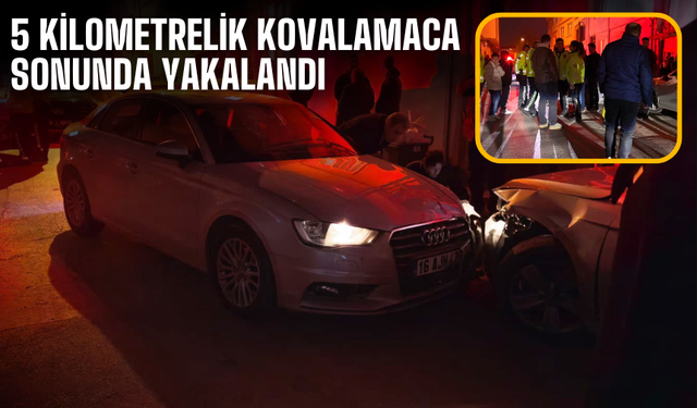 5 kilometrelik kovalamaca sonunda yakalandı