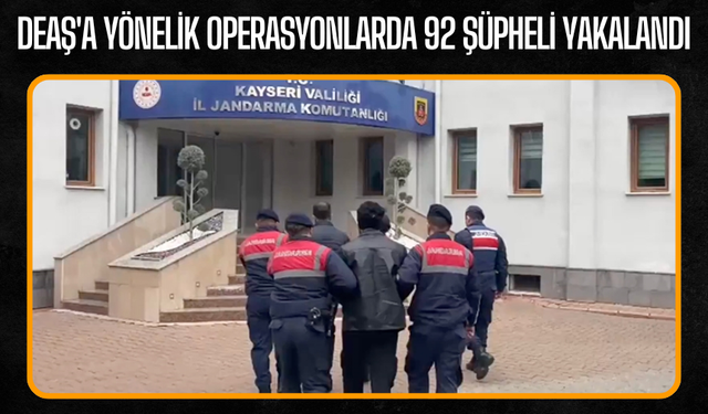 DEAŞ'a yönelik operasyonlarda 92 şüpheli yakalandı