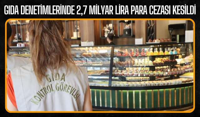 Gıdada Sıkı Denetim: 2,6 Milyar Lira Ceza Kesildi!