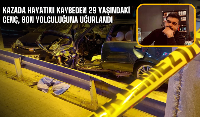 Kazada hayatını kaybeden 29 yaşındaki genç, son yolculuğuna uğurlandı